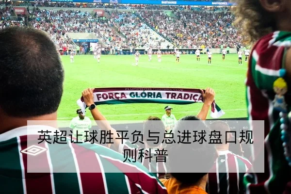 英超让球胜平负与总进球盘口规则科普